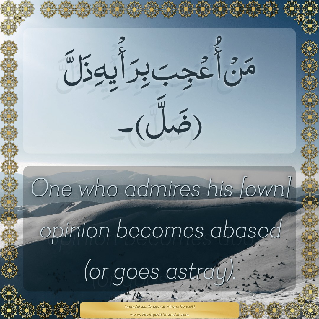 One who admires his [own] opinion becomes abased (or goes astray).